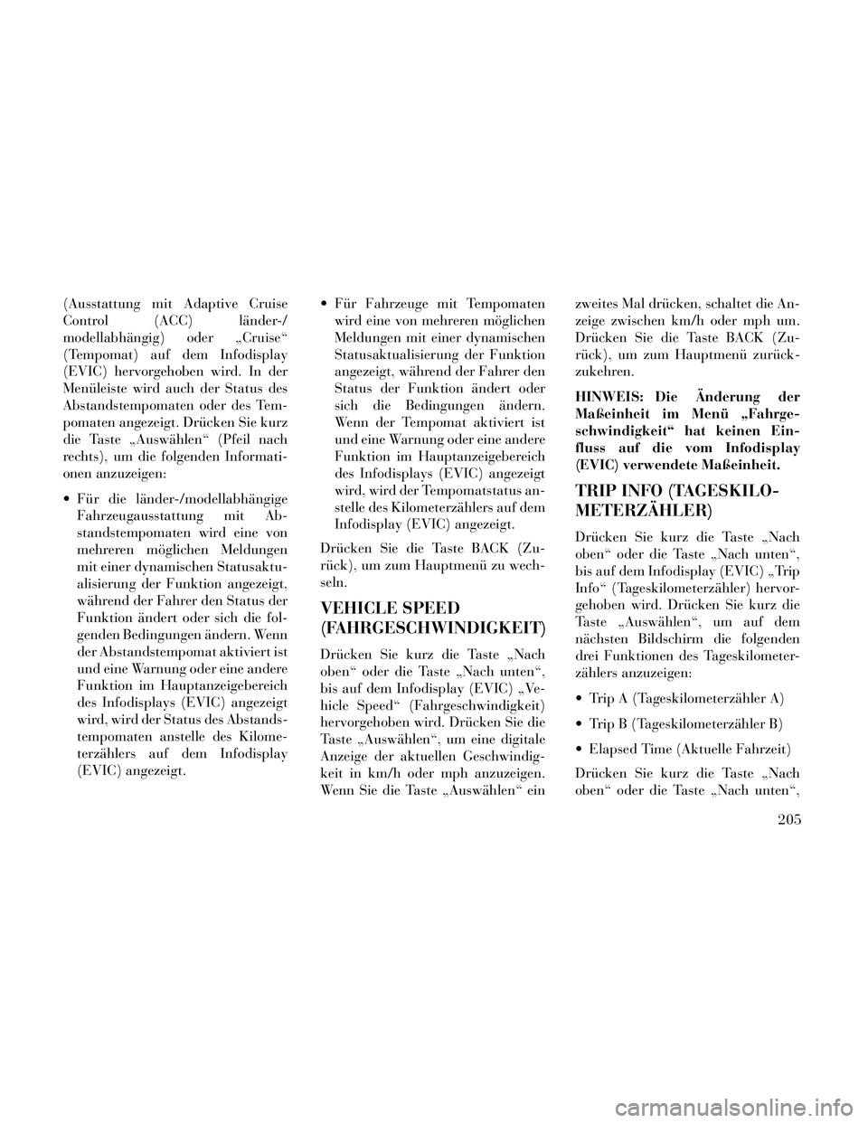 Lancia Thema 2014 Betriebsanleitung (in German) (Ausstattung mit Adaptive Cruise
Control (ACC) länder-/
modellabhängig) oder „Cruise“
(Tempomat) auf dem Infodisplay
(EVIC) hervorgehoben wird. In der
Menüleiste wird auch der Status des
Abstan Lancia Thema 2014 Betriebsanleitung (in German) (Ausstattung mit Adaptive Cruise
Control (ACC) länder-/
modellabhängig) oder „Cruise“
(Tempomat) auf dem Infodisplay
(EVIC) hervorgehoben wird. In der
Menüleiste wird auch der Status des
Abstan