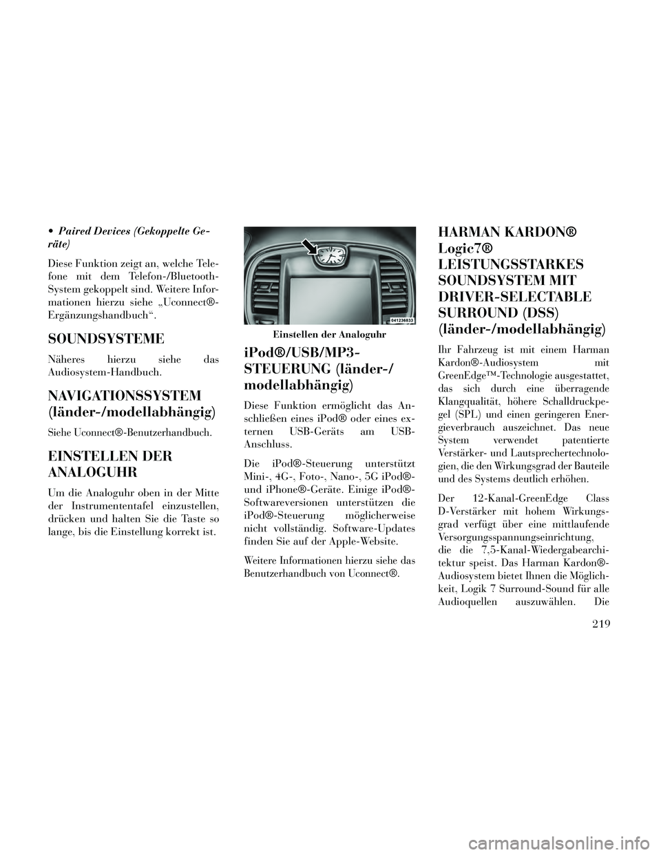 Lancia Thema 2014 Betriebsanleitung (in German) Paired Devices (Gekoppelte Ge-
räte)
Diese Funktion zeigt an, welche Tele-
fone mit dem Telefon-/Bluetooth-
System gekoppelt sind. Weitere Infor-
mationen hierzu siehe „Uconnect®-
Ergänzungshand Lancia Thema 2014 Betriebsanleitung (in German) Paired Devices (Gekoppelte Ge-
räte)
Diese Funktion zeigt an, welche Tele-
fone mit dem Telefon-/Bluetooth-
System gekoppelt sind. Weitere Infor-
mationen hierzu siehe „Uconnect®-
Ergänzungshand