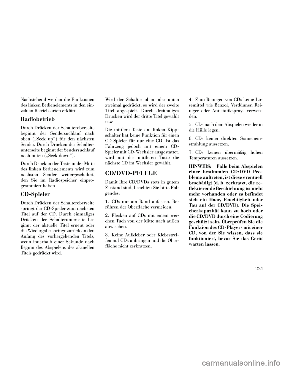 Lancia Thema 2014 Betriebsanleitung (in German) Nachstehend werden die Funktionen
des linken Bedienelements in den ein-
zelnen Betriebsarten erklärt.
Radiobetrieb
Durch Drücken der Schalteroberseite
beginnt der Sendersuchlauf nach
oben („Seek u Lancia Thema 2014 Betriebsanleitung (in German) Nachstehend werden die Funktionen
des linken Bedienelements in den ein-
zelnen Betriebsarten erklärt.
Radiobetrieb
Durch Drücken der Schalteroberseite
beginnt der Sendersuchlauf nach
oben („Seek u