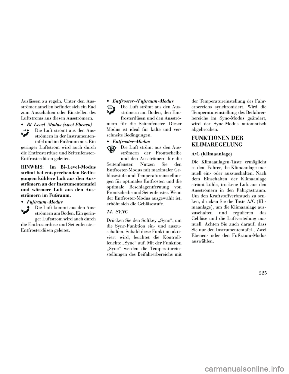 Lancia Thema 2014 Betriebsanleitung (in German) Auslässen zu regeln. Unter den Aus-
strömerlamellen befindet sich ein Rad
zum Ausschalten oder Einstellen des
Luftstroms aus diesen Ausströmern.
Bi-Level-Modus (zwei Ebenen)Die Luft strömt aus de Lancia Thema 2014 Betriebsanleitung (in German) Auslässen zu regeln. Unter den Aus-
strömerlamellen befindet sich ein Rad
zum Ausschalten oder Einstellen des
Luftstroms aus diesen Ausströmern.
Bi-Level-Modus (zwei Ebenen)Die Luft strömt aus de