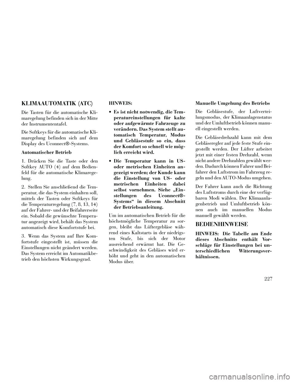 Lancia Thema 2014 Betriebsanleitung (in German) KLIMAAUTOMATIK (ATC)
Die Tasten für die automatische Kli-
maregelung befinden sich in der Mitte
der Instrumententafel.
Die Softkeys für die automatische Kli-
maregelung befinden sich auf dem
Display Lancia Thema 2014 Betriebsanleitung (in German) KLIMAAUTOMATIK (ATC)
Die Tasten für die automatische Kli-
maregelung befinden sich in der Mitte
der Instrumententafel.
Die Softkeys für die automatische Kli-
maregelung befinden sich auf dem
Display