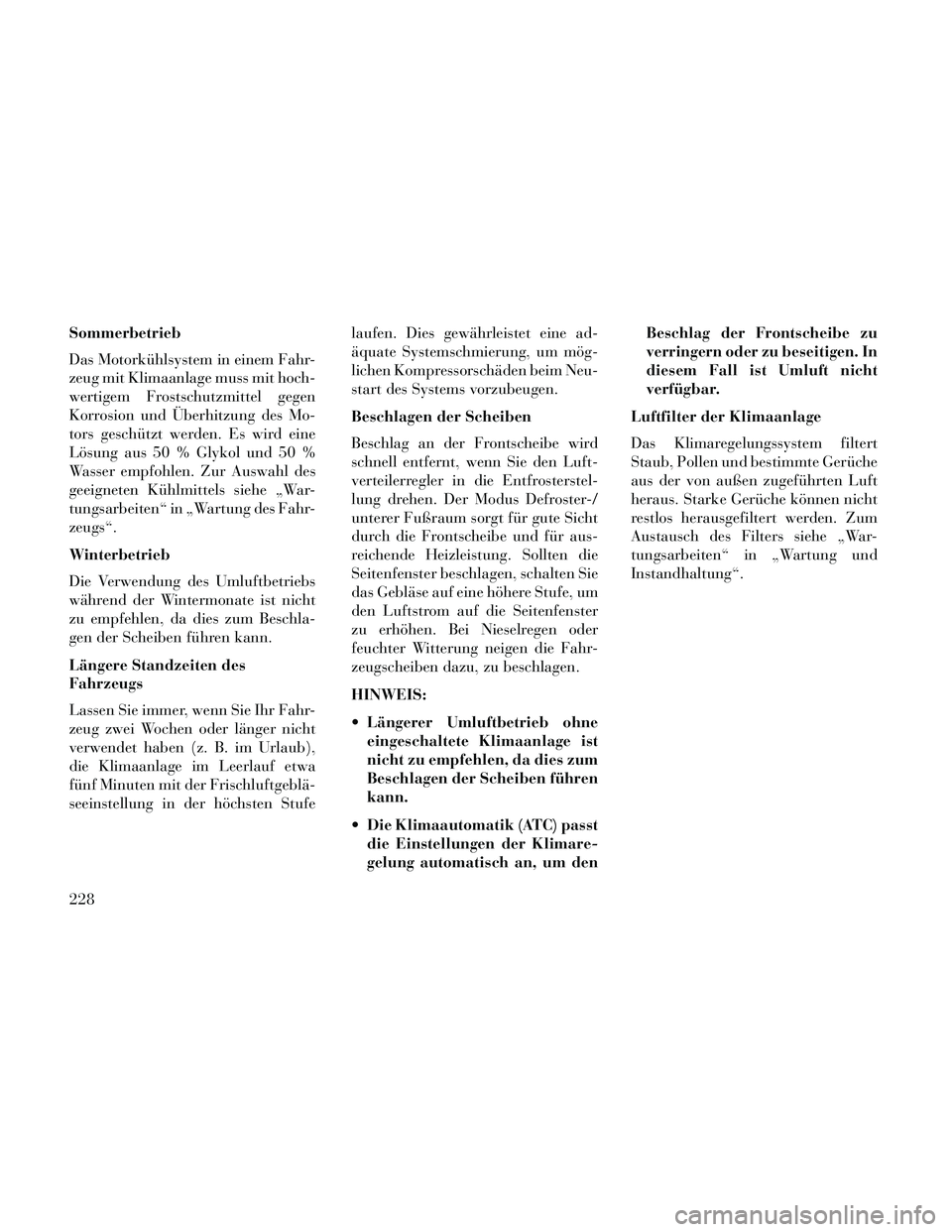 Lancia Thema 2014 Betriebsanleitung (in German) Sommerbetrieb
Das Motorkühlsystem in einem Fahr-
zeug mit Klimaanlage muss mit hoch-
wertigem Frostschutzmittel gegen
Korrosion und Überhitzung des Mo-
tors geschützt werden. Es wird eine
Lösung a Lancia Thema 2014 Betriebsanleitung (in German) Sommerbetrieb
Das Motorkühlsystem in einem Fahr-
zeug mit Klimaanlage muss mit hoch-
wertigem Frostschutzmittel gegen
Korrosion und Überhitzung des Mo-
tors geschützt werden. Es wird eine
Lösung a