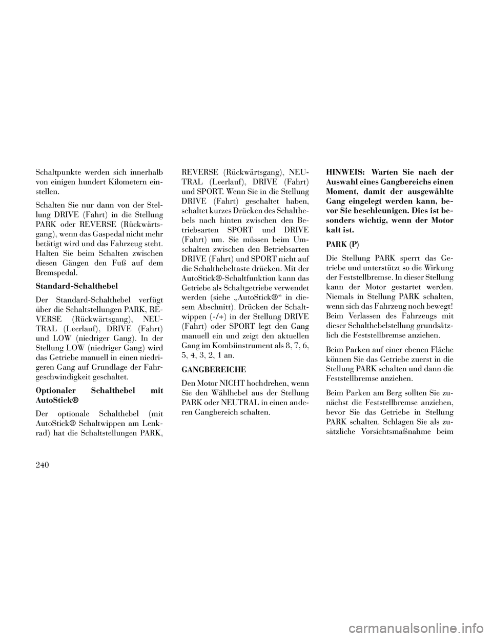 Lancia Thema 2014 Betriebsanleitung (in German) Schaltpunkte werden sich innerhalb
von einigen hundert Kilometern ein-
stellen.
Schalten Sie nur dann von der Stel-
lung DRIVE (Fahrt) in die Stellung
PARK oder REVERSE (Rückwärts-
gang), wenn das G Lancia Thema 2014 Betriebsanleitung (in German) Schaltpunkte werden sich innerhalb
von einigen hundert Kilometern ein-
stellen.
Schalten Sie nur dann von der Stel-
lung DRIVE (Fahrt) in die Stellung
PARK oder REVERSE (Rückwärts-
gang), wenn das G
