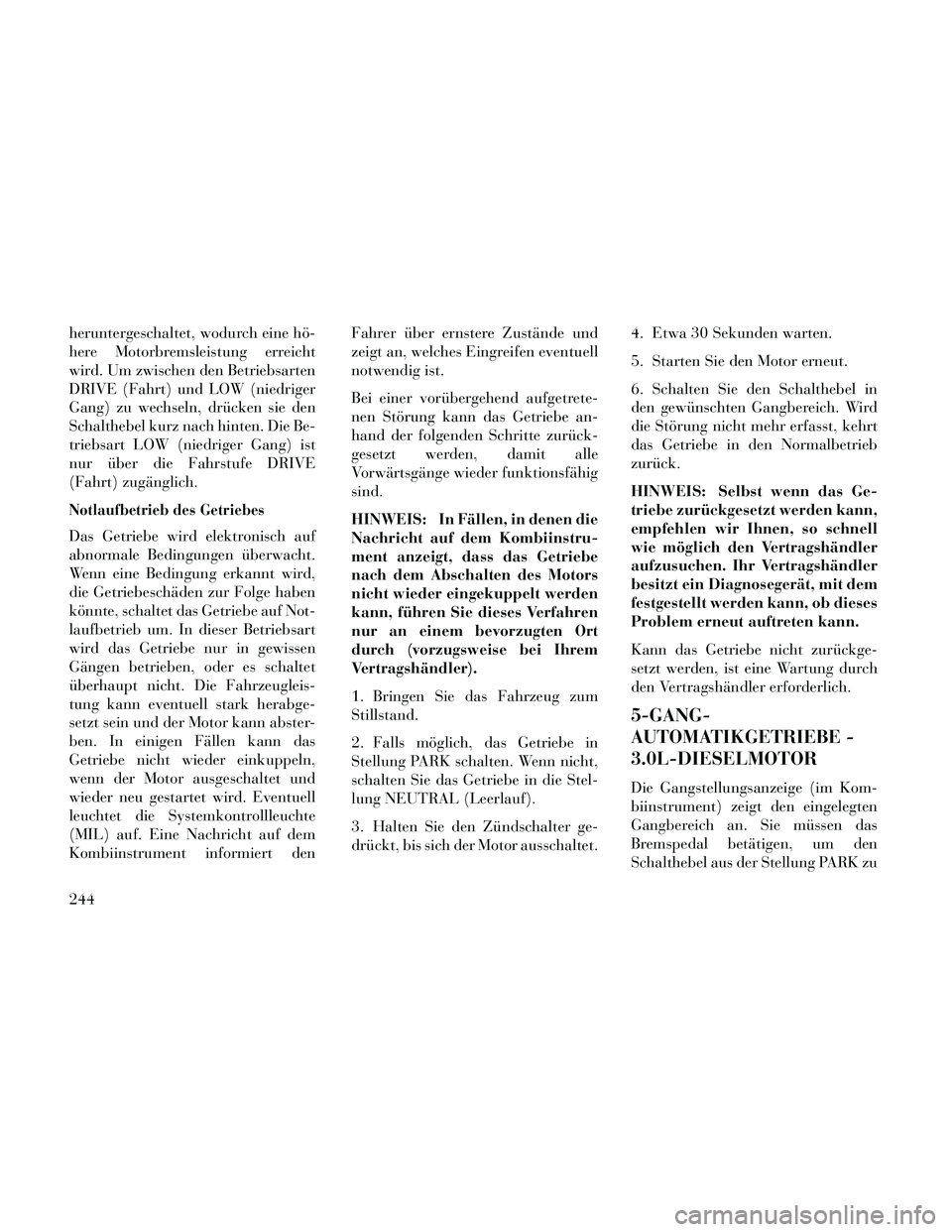 Lancia Thema 2014 Betriebsanleitung (in German) heruntergeschaltet, wodurch eine hö-
here Motorbremsleistung erreicht
wird. Um zwischen den Betriebsarten
DRIVE (Fahrt) und LOW (niedriger
Gang) zu wechseln, drücken sie den
Schalthebel kurz nach hi Lancia Thema 2014 Betriebsanleitung (in German) heruntergeschaltet, wodurch eine hö-
here Motorbremsleistung erreicht
wird. Um zwischen den Betriebsarten
DRIVE (Fahrt) und LOW (niedriger
Gang) zu wechseln, drücken sie den
Schalthebel kurz nach hi