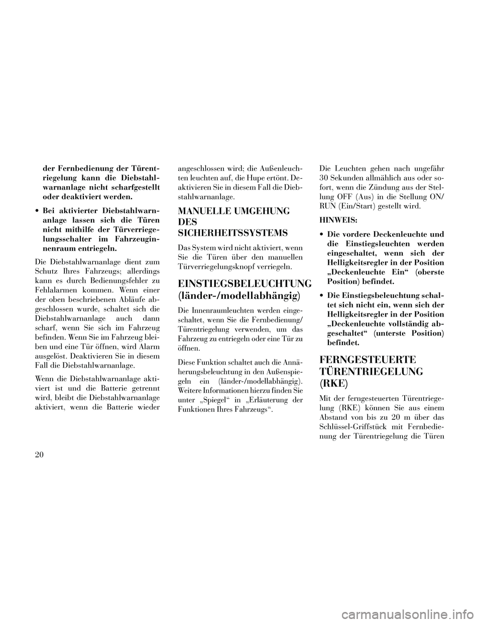 Lancia Thema 2014 Betriebsanleitung (in German) der Fernbedienung der Türent-
riegelung kann die Diebstahl-
warnanlage nicht scharfgestellt
oder deaktiviert werden.
Bei aktivierter Diebstahlwarn- anlage lassen sich die Türen
nicht mithilfe der T Lancia Thema 2014 Betriebsanleitung (in German) der Fernbedienung der Türent-
riegelung kann die Diebstahl-
warnanlage nicht scharfgestellt
oder deaktiviert werden.
Bei aktivierter Diebstahlwarn- anlage lassen sich die Türen
nicht mithilfe der T
