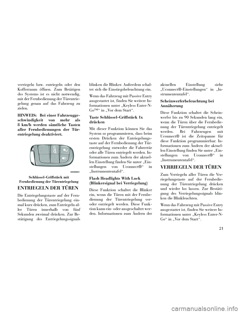 Lancia Thema 2014 Betriebsanleitung (in German) verriegeln bzw. entriegeln oder den
Kofferraum öffnen. Zum Betätigen
des Systems ist es nicht notwendig,
mit der Fernbedienung der Türentrie-
gelung genau auf das Fahrzeug zu
zielen.
HINWEIS: Bei e Lancia Thema 2014 Betriebsanleitung (in German) verriegeln bzw. entriegeln oder den
Kofferraum öffnen. Zum Betätigen
des Systems ist es nicht notwendig,
mit der Fernbedienung der Türentrie-
gelung genau auf das Fahrzeug zu
zielen.
HINWEIS: Bei e