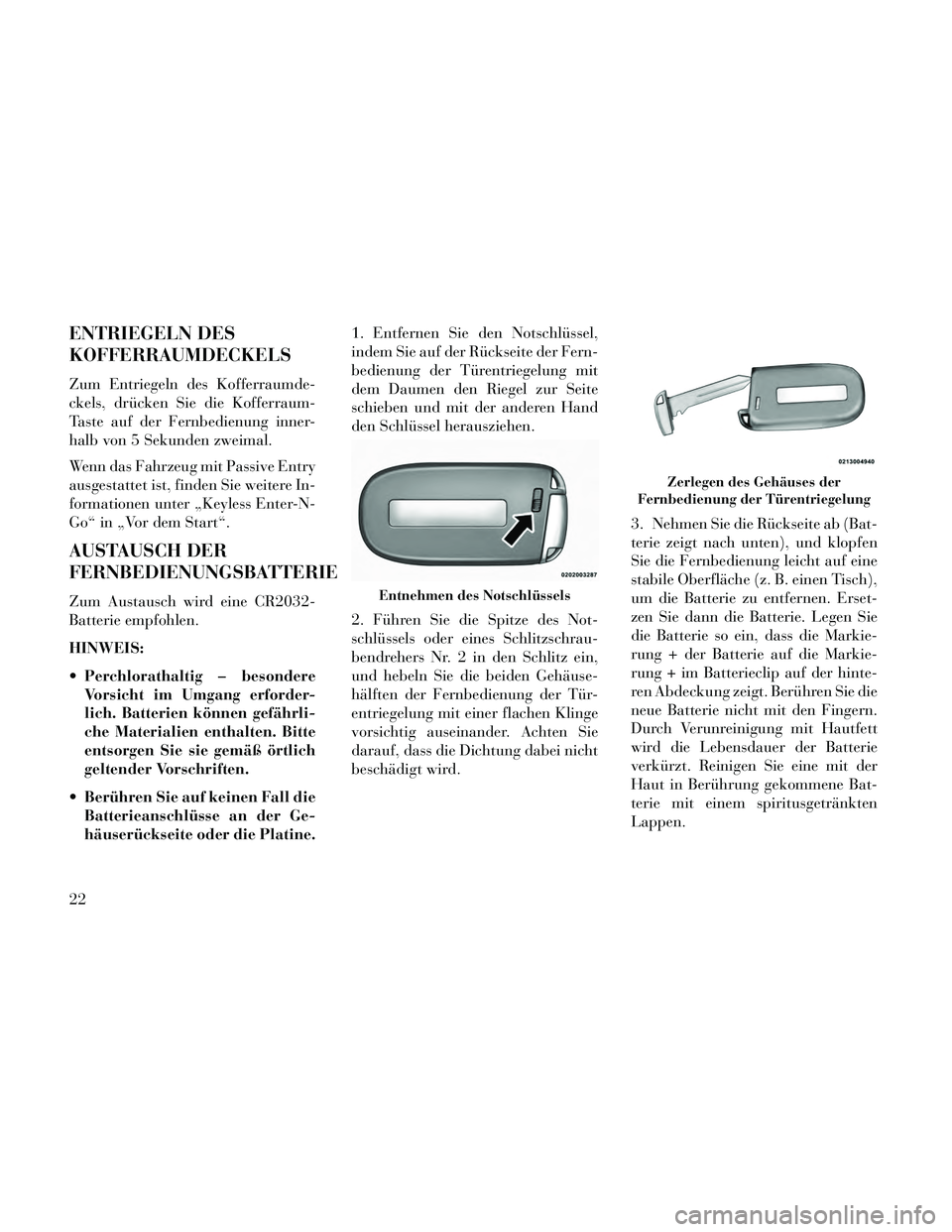 Lancia Thema 2014 Betriebsanleitung (in German) ENTRIEGELN DES
KOFFERRAUMDECKELS
Zum Entriegeln des Kofferraumde-
ckels, drücken Sie die Kofferraum-
Taste auf der Fernbedienung inner-
halb von 5 Sekunden zweimal.
Wenn das Fahrzeug mit Passive Entr Lancia Thema 2014 Betriebsanleitung (in German) ENTRIEGELN DES
KOFFERRAUMDECKELS
Zum Entriegeln des Kofferraumde-
ckels, drücken Sie die Kofferraum-
Taste auf der Fernbedienung inner-
halb von 5 Sekunden zweimal.
Wenn das Fahrzeug mit Passive Entr