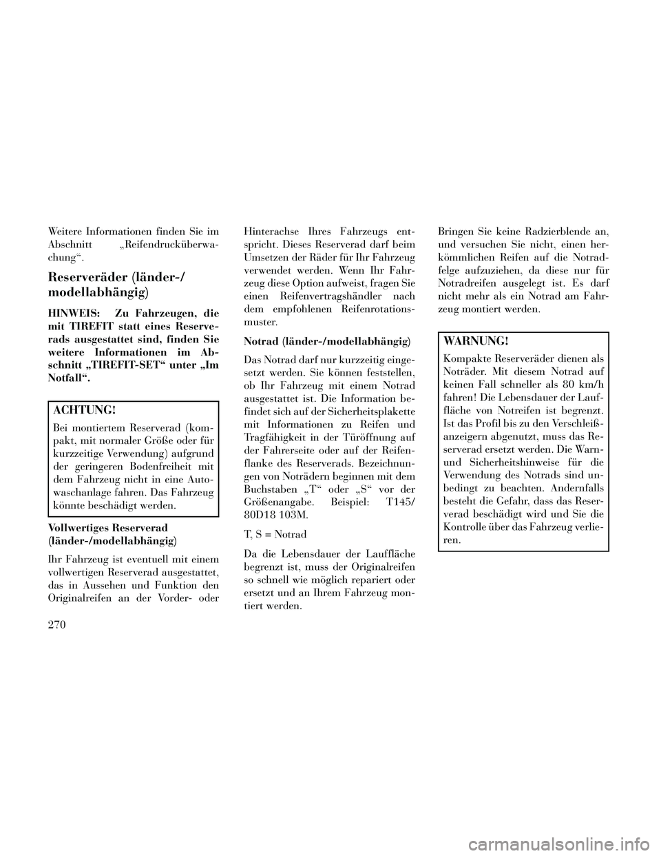 Lancia Thema 2014 Betriebsanleitung (in German) Weitere Informationen finden Sie im
Abschnitt „Reifendrucküberwa-
chung“.
Reserveräder (länder-/
modellabhängig)
HINWEIS: Zu Fahrzeugen, die
mit TIREFIT statt eines Reserve-
rads ausgestattet Lancia Thema 2014 Betriebsanleitung (in German) Weitere Informationen finden Sie im
Abschnitt „Reifendrucküberwa-
chung“.
Reserveräder (länder-/
modellabhängig)
HINWEIS: Zu Fahrzeugen, die
mit TIREFIT statt eines Reserve-
rads ausgestattet