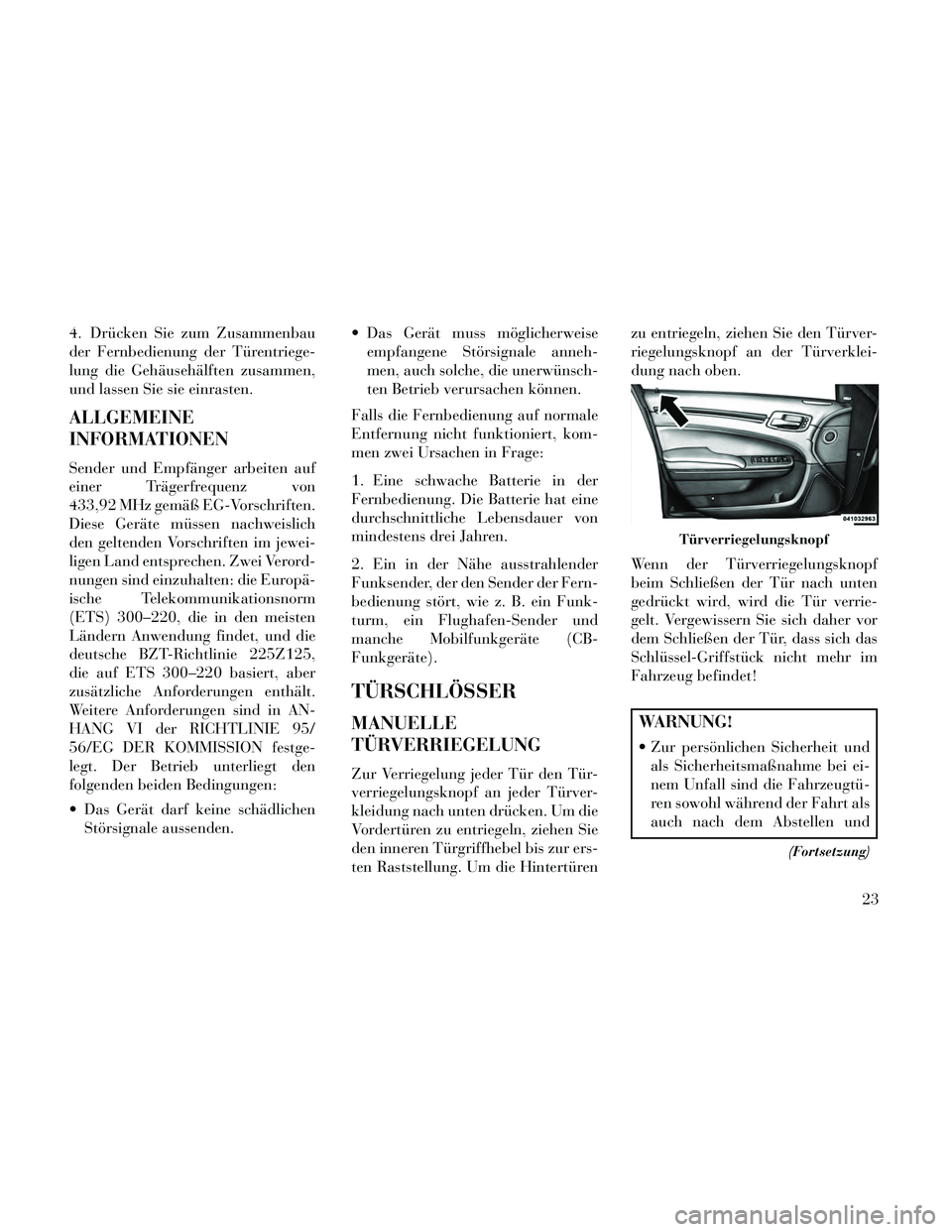 Lancia Thema 2014 Betriebsanleitung (in German) 4. Drücken Sie zum Zusammenbau
der Fernbedienung der Türentriege-
lung die Gehäusehälften zusammen,
und lassen Sie sie einrasten.
ALLGEMEINE
INFORMATIONEN
Sender und Empfänger arbeiten auf
einer Lancia Thema 2014 Betriebsanleitung (in German) 4. Drücken Sie zum Zusammenbau
der Fernbedienung der Türentriege-
lung die Gehäusehälften zusammen,
und lassen Sie sie einrasten.
ALLGEMEINE
INFORMATIONEN
Sender und Empfänger arbeiten auf
einer