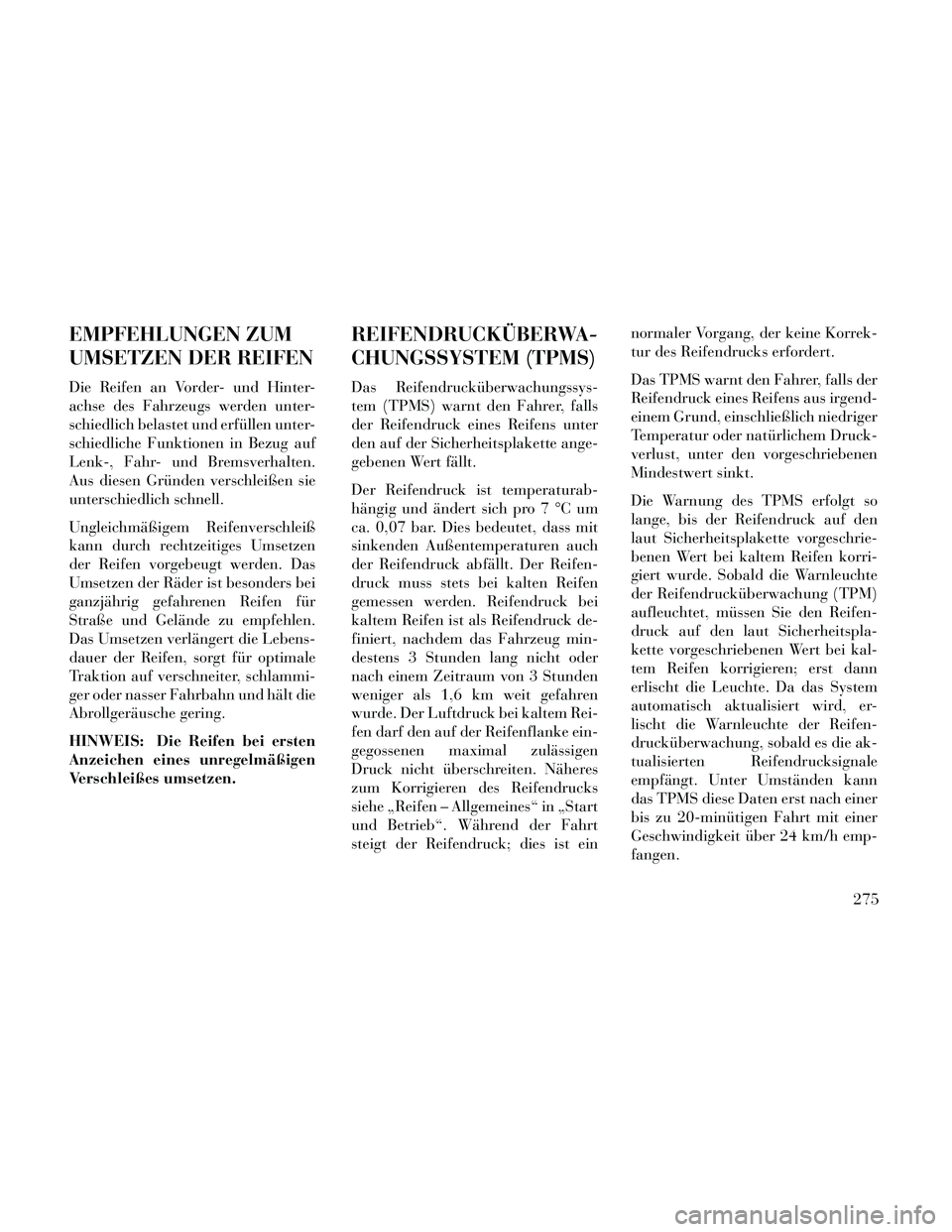 Lancia Thema 2014 Betriebsanleitung (in German) EMPFEHLUNGEN ZUM
UMSETZEN DER REIFEN
Die Reifen an Vorder- und Hinter-
achse des Fahrzeugs werden unter-
schiedlich belastet und erfüllen unter-
schiedliche Funktionen in Bezug auf
Lenk-, Fahr- und B Lancia Thema 2014 Betriebsanleitung (in German) EMPFEHLUNGEN ZUM
UMSETZEN DER REIFEN
Die Reifen an Vorder- und Hinter-
achse des Fahrzeugs werden unter-
schiedlich belastet und erfüllen unter-
schiedliche Funktionen in Bezug auf
Lenk-, Fahr- und B