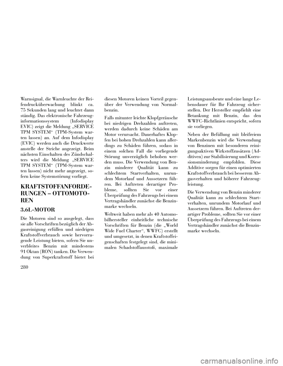Lancia Thema 2014 Betriebsanleitung (in German) Warnsignal, die Warnleuchte der Rei-
fendrucküberwachung blinkt ca.
75 Sekunden lang und leuchtet dann
ständig. Das elektronische Fahrzeug-
informationssystem (Infodisplay
EVIC) zeigt die Meldung †Lancia Thema 2014 Betriebsanleitung (in German) Warnsignal, die Warnleuchte der Rei-
fendrucküberwachung blinkt ca.
75 Sekunden lang und leuchtet dann
ständig. Das elektronische Fahrzeug-
informationssystem (Infodisplay
EVIC) zeigt die Meldung â€