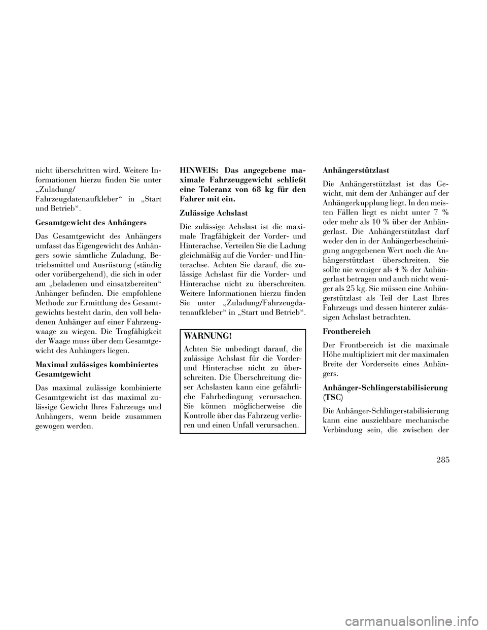 Lancia Thema 2014 Betriebsanleitung (in German) nicht überschritten wird. Weitere In-
formationen hierzu finden Sie unter
„Zuladung/
Fahrzeugdatenaufkleber“ in „Start
und Betrieb“.
Gesamtgewicht des Anhängers
Das Gesamtgewicht des Anhäng Lancia Thema 2014 Betriebsanleitung (in German) nicht überschritten wird. Weitere In-
formationen hierzu finden Sie unter
„Zuladung/
Fahrzeugdatenaufkleber“ in „Start
und Betrieb“.
Gesamtgewicht des Anhängers
Das Gesamtgewicht des Anhäng