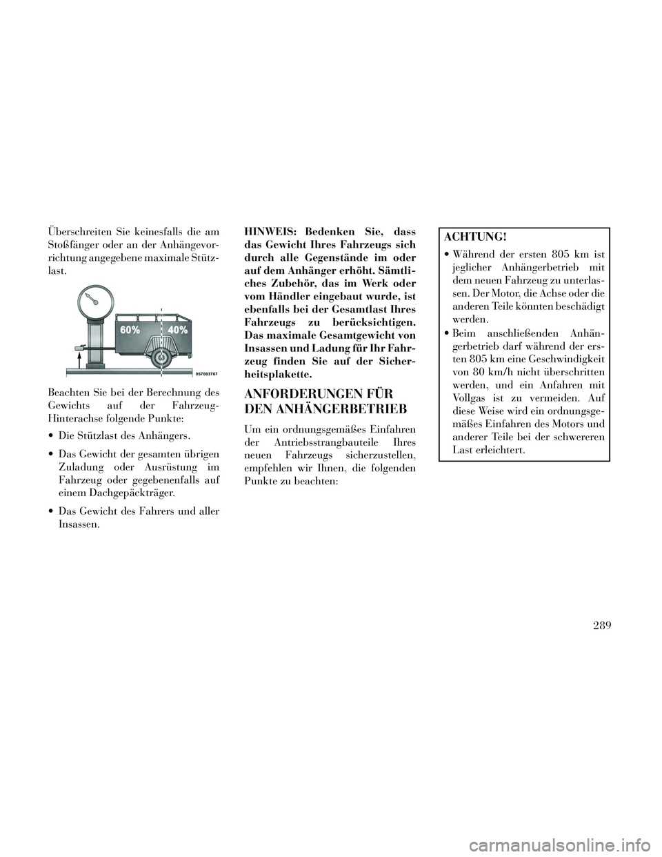 Lancia Thema 2014 Betriebsanleitung (in German) Überschreiten Sie keinesfalls die am
Stoßfänger oder an der Anhängevor-
richtung angegebene maximale Stütz-
last.
Beachten Sie bei der Berechnung des
Gewichts auf der Fahrzeug-
Hinterachse folgen Lancia Thema 2014 Betriebsanleitung (in German) Überschreiten Sie keinesfalls die am
Stoßfänger oder an der Anhängevor-
richtung angegebene maximale Stütz-
last.
Beachten Sie bei der Berechnung des
Gewichts auf der Fahrzeug-
Hinterachse folgen