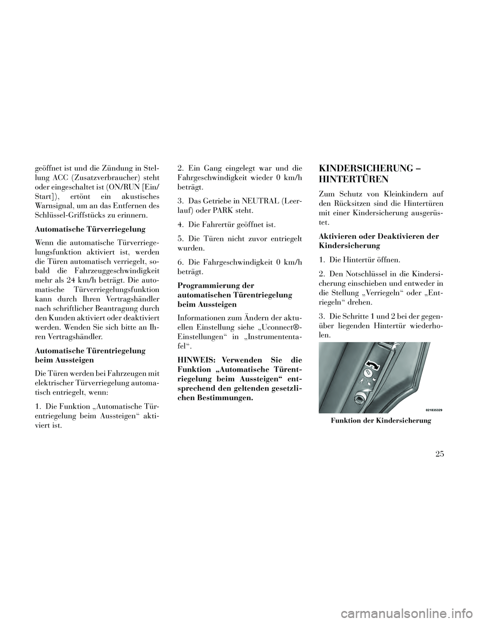 Lancia Thema 2014  Betriebsanleitung (in German) geöffnet ist und die Zündung in Stel-
lung ACC (Zusatzverbraucher) steht
oder eingeschaltet ist (ON/RUN [Ein/
Start]), ertönt ein akustisches
Warnsignal, um an das Entfernen des
Schlüssel-Griffst