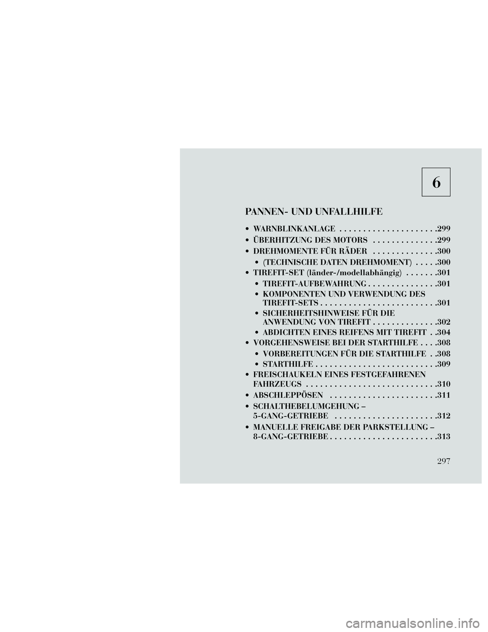 Lancia Thema 2014 Betriebsanleitung (in German) 6
PANNEN- UND UNFALLHILFE
WARNBLINKANLAGE.....................299
ÜBERHITZUNG DES MOTORS ..............299
DREHMOMENTE FÜR RÄDER ..............300
(TECHNISCHE DATEN DREHMOMENT) .....300
TIREFI Lancia Thema 2014 Betriebsanleitung (in German) 6
PANNEN- UND UNFALLHILFE
WARNBLINKANLAGE.....................299
ÜBERHITZUNG DES MOTORS ..............299
DREHMOMENTE FÜR RÄDER ..............300
(TECHNISCHE DATEN DREHMOMENT) .....300
TIREFI