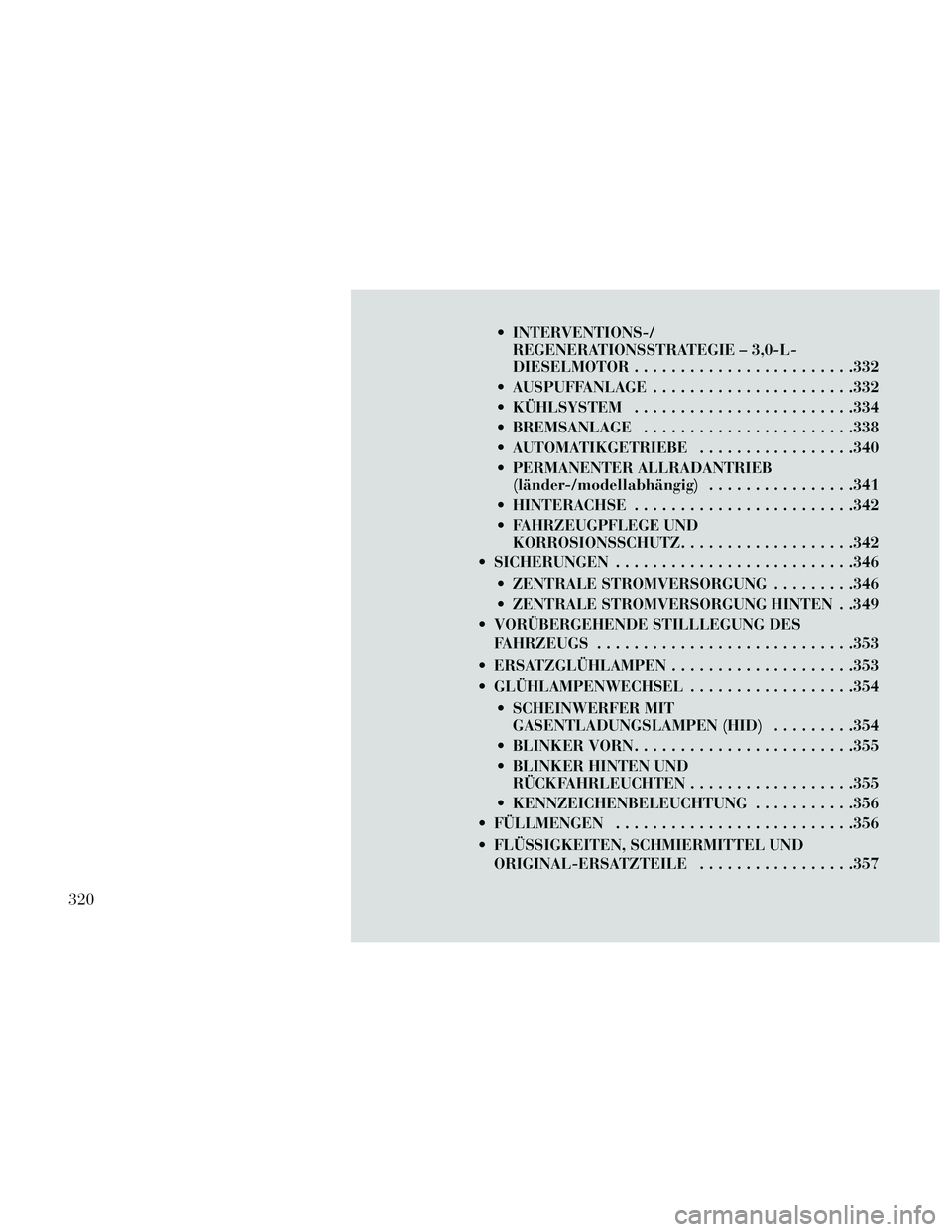Lancia Thema 2014  Betriebsanleitung (in German)  INTERVENTIONS-/REGENERATIONSSTRATEGIE – 3,0-L-
DIESELMOTOR ........................332
 AUSPUFFANLAGE ......................332
 KÜHLSYSTEM ........................334
 BREMSANLAGE ...............