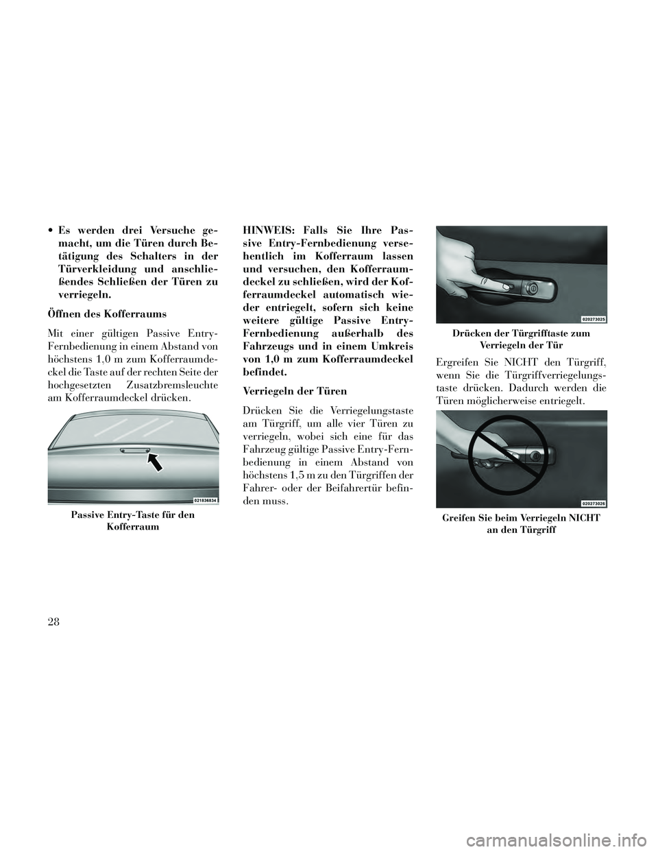 Lancia Thema 2014  Betriebsanleitung (in German)  Es werden drei Versuche ge-macht, um die Türen durch Be-
tätigung des Schalters in der
Türverkleidung und anschlie-
ßendes Schließen der Türen zu
verriegeln.
Öffnen des Kofferraums
Mit einer g