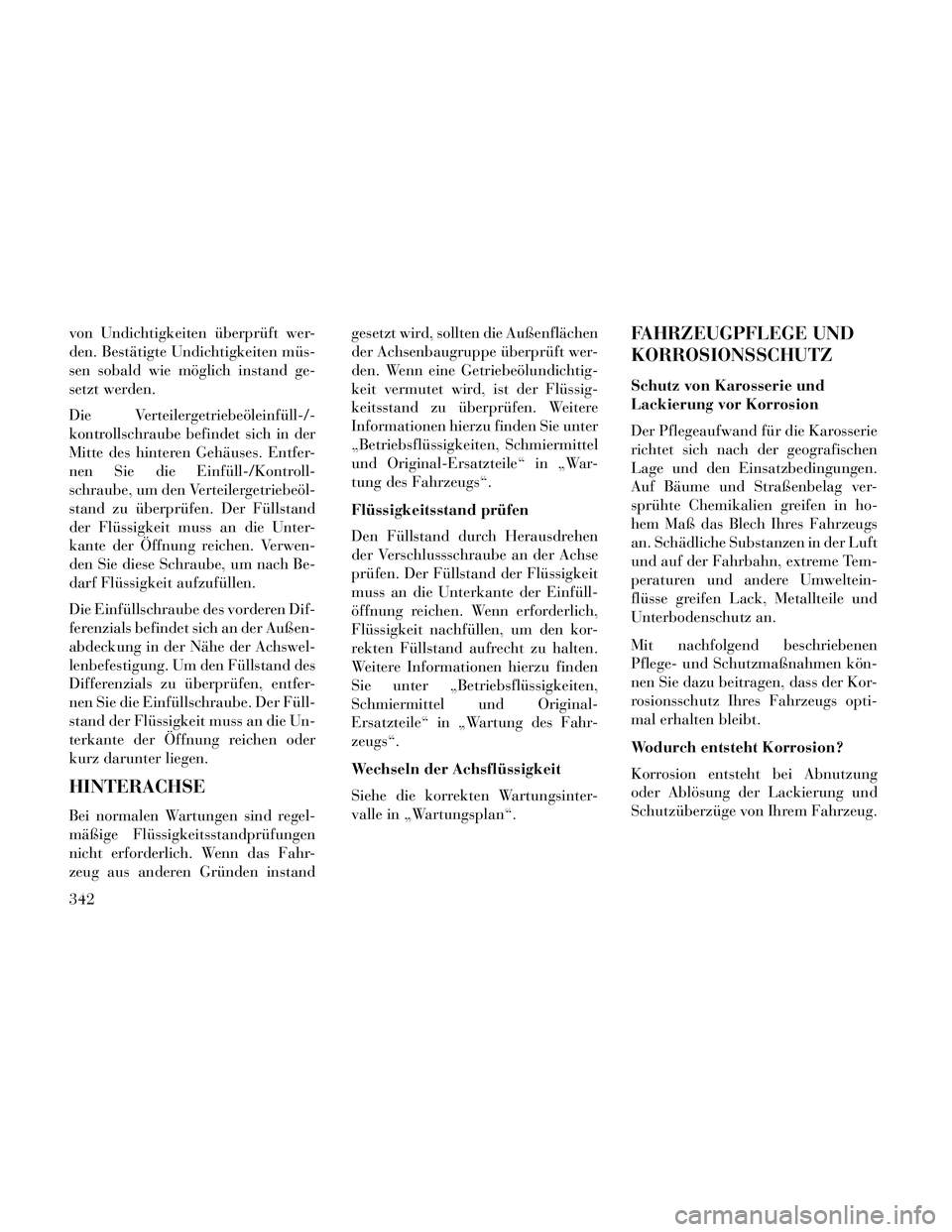 Lancia Thema 2014 Betriebsanleitung (in German) von Undichtigkeiten überprüft wer-
den. Bestätigte Undichtigkeiten müs-
sen sobald wie möglich instand ge-
setzt werden.
Die Verteilergetriebeöleinfüll-/-
kontrollschraube befindet sich in der
Lancia Thema 2014 Betriebsanleitung (in German) von Undichtigkeiten überprüft wer-
den. Bestätigte Undichtigkeiten müs-
sen sobald wie möglich instand ge-
setzt werden.
Die Verteilergetriebeöleinfüll-/-
kontrollschraube befindet sich in der