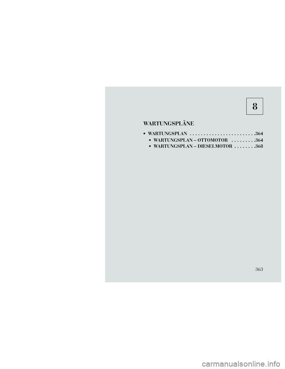 Lancia Thema 2014  Betriebsanleitung (in German) 8
WARTUNGSPLÄNE
 WARTUNGSPLAN........................364
 WARTUNGSPLAN – OTTOMOTOR .........364
 WARTUNGSPLAN – DIESELMOTOR ........368
363 
