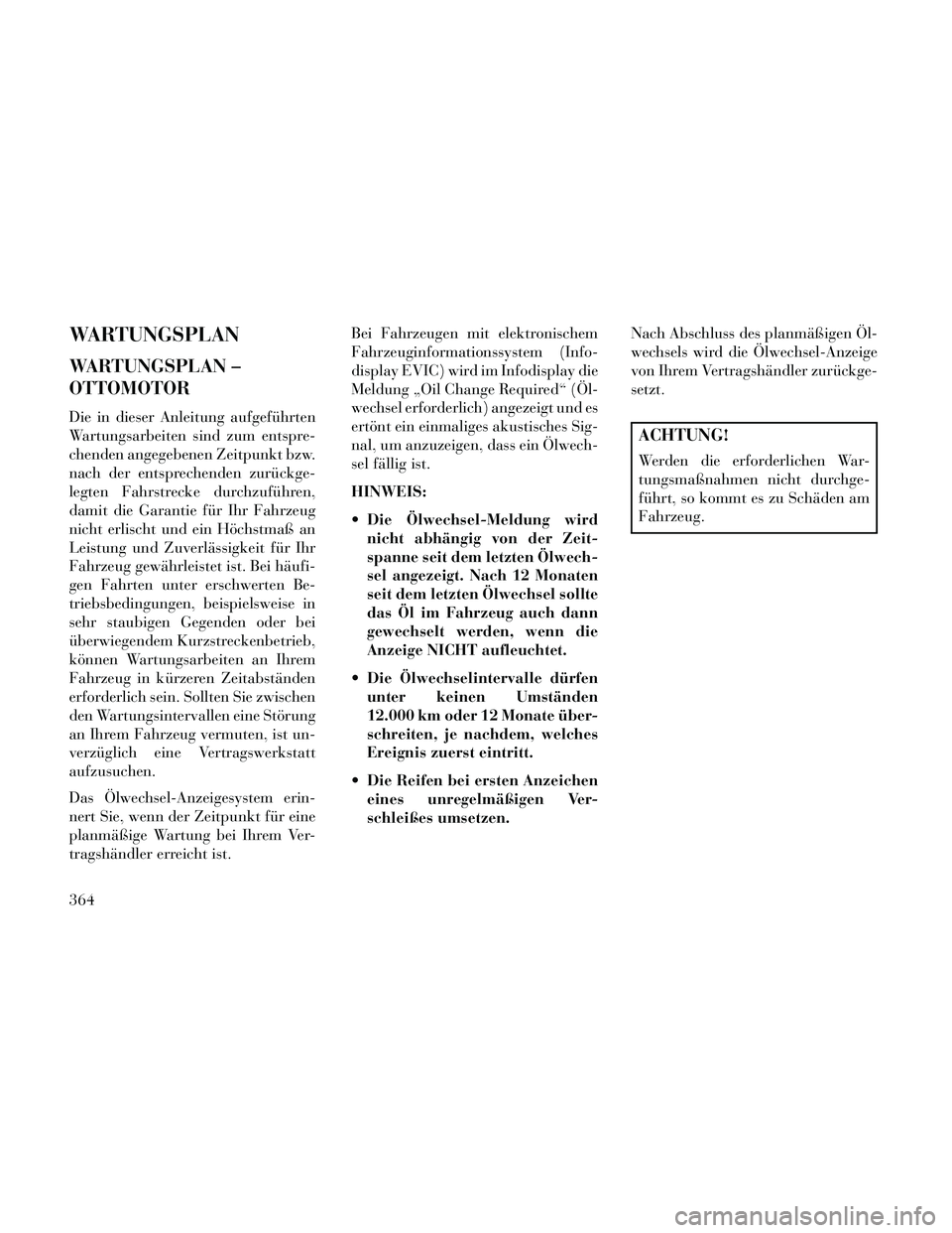 Lancia Thema 2014 Betriebsanleitung (in German) WARTUNGSPLAN
WARTUNGSPLAN –
OTTOMOTOR
Die in dieser Anleitung aufgeführten
Wartungsarbeiten sind zum entspre-
chenden angegebenen Zeitpunkt bzw.
nach der entsprechenden zurückge-
legten Fahrstreck Lancia Thema 2014 Betriebsanleitung (in German) WARTUNGSPLAN
WARTUNGSPLAN –
OTTOMOTOR
Die in dieser Anleitung aufgeführten
Wartungsarbeiten sind zum entspre-
chenden angegebenen Zeitpunkt bzw.
nach der entsprechenden zurückge-
legten Fahrstreck