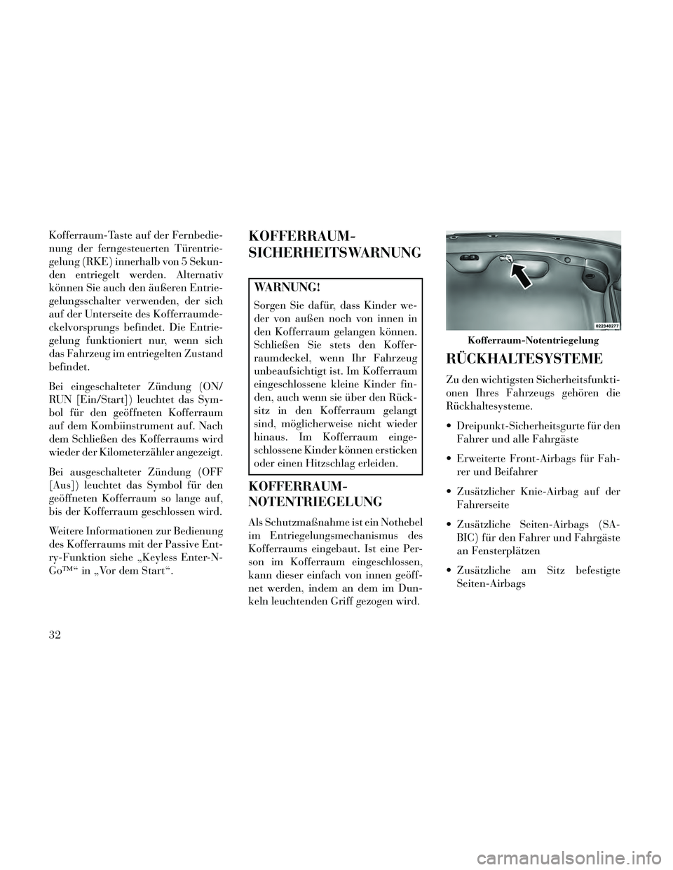Lancia Thema 2014 Betriebsanleitung (in German) Kofferraum-Taste auf der Fernbedie-
nung der ferngesteuerten Türentrie-
gelung (RKE) innerhalb von 5 Sekun-
den entriegelt werden. Alternativ
können Sie auch den äußeren Entrie-
gelungsschalter ve Lancia Thema 2014 Betriebsanleitung (in German) Kofferraum-Taste auf der Fernbedie-
nung der ferngesteuerten Türentrie-
gelung (RKE) innerhalb von 5 Sekun-
den entriegelt werden. Alternativ
können Sie auch den äußeren Entrie-
gelungsschalter ve