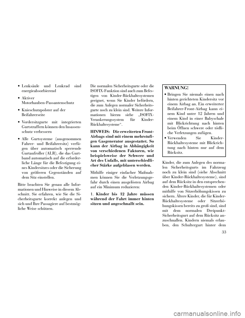 Lancia Thema 2014 Betriebsanleitung (in German) Lenksäule und Lenkrad sindenergieabsorbierend
Aktiver Motorhauben-Passantenschutz
Knieschutzpolster auf der Beifahrerseite
Vordersitzgurte mit integrierten Gurtstraffern können den Insassen-
sch Lancia Thema 2014 Betriebsanleitung (in German) Lenksäule und Lenkrad sindenergieabsorbierend
Aktiver Motorhauben-Passantenschutz
Knieschutzpolster auf der Beifahrerseite
Vordersitzgurte mit integrierten Gurtstraffern können den Insassen-
sch