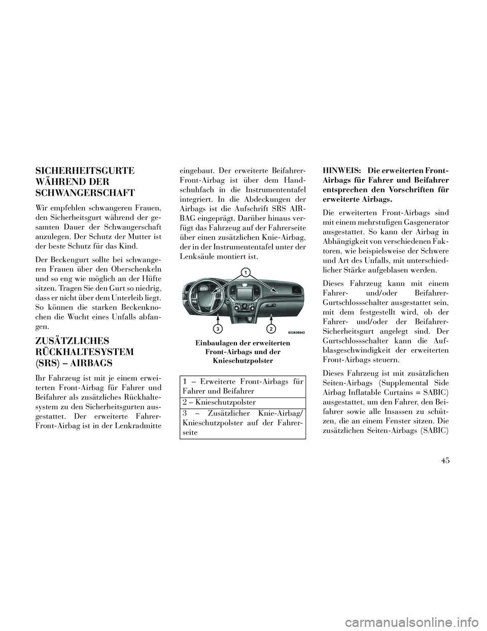Lancia Thema 2014  Betriebsanleitung (in German) SICHERHEITSGURTE
WÄHREND DER
SCHWANGERSCHAFT
Wir empfehlen schwangeren Frauen,
den Sicherheitsgurt während der ge-
samten Dauer der Schwangerschaft
anzulegen. Der Schutz der Mutter ist
der beste Sch