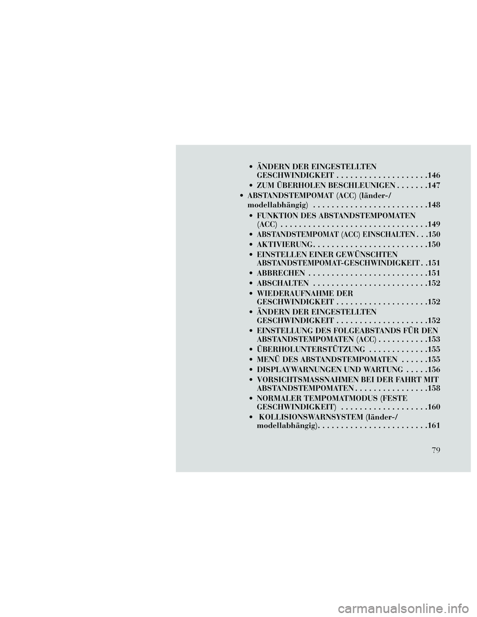 Lancia Thema 2014 Betriebsanleitung (in German) ÄNDERN DER EINGESTELLTENGESCHWINDIGKEIT ....................146
ZUM ÜBERHOLEN BESCHLEUNIGEN .......147
ABSTANDSTEMPOMAT (ACC) (länder-/ modellabhängig) .........................148
FUNKTION DE Lancia Thema 2014 Betriebsanleitung (in German) ÄNDERN DER EINGESTELLTENGESCHWINDIGKEIT ....................146
ZUM ÜBERHOLEN BESCHLEUNIGEN .......147
ABSTANDSTEMPOMAT (ACC) (länder-/ modellabhängig) .........................148
FUNKTION DE