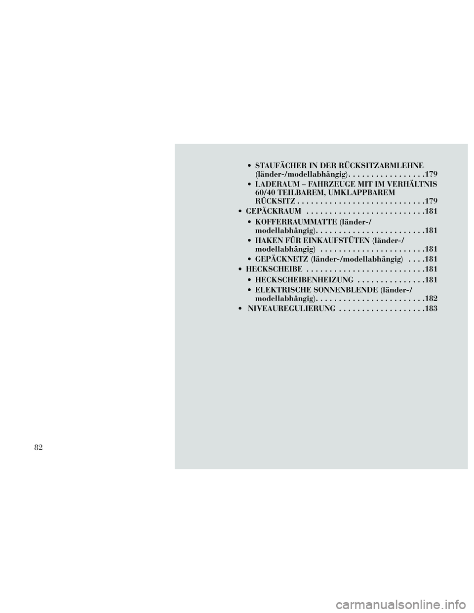 Lancia Thema 2014 Betriebsanleitung (in German) STAUFÄCHER IN DER RÜCKSITZARMLEHNE(länder-/modellabhängig) .................179
LADERAUM – FAHRZEUGE MIT IM VERHÄLTNIS 60/40 TEILBAREM, UMKLAPPBAREM
RÜCKSITZ ............................179
Lancia Thema 2014 Betriebsanleitung (in German) STAUFÄCHER IN DER RÜCKSITZARMLEHNE(länder-/modellabhängig) .................179
LADERAUM – FAHRZEUGE MIT IM VERHÄLTNIS 60/40 TEILBAREM, UMKLAPPBAREM
RÜCKSITZ ............................179