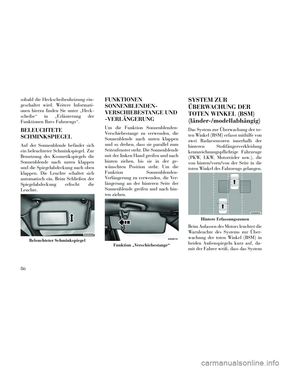 Lancia Thema 2014 Betriebsanleitung (in German) sobald die Heckscheibenheizung ein-
geschaltet wird. Weitere Informati-
onen hierzu finden Sie unter „Heck-
scheibe“ in „Erläuterung der
Funktionen Ihres Fahrzeugs“.
BELEUCHTETE
SCHMINKSPIEGE Lancia Thema 2014 Betriebsanleitung (in German) sobald die Heckscheibenheizung ein-
geschaltet wird. Weitere Informati-
onen hierzu finden Sie unter „Heck-
scheibe“ in „Erläuterung der
Funktionen Ihres Fahrzeugs“.
BELEUCHTETE
SCHMINKSPIEGE