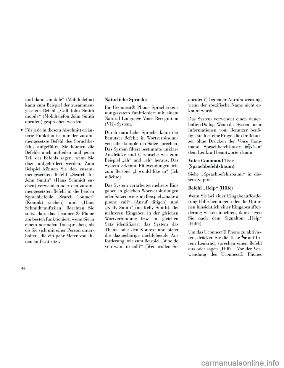 Lancia Thema 2014 Betriebsanleitung (in German) und dann „mobile“ (Mobiltelefon)
kann zum Beispiel der zusammen-
gesetzte Befehl „Call John Smith
mobile“ (Mobiltelefon John Smith
anrufen) gesprochen werden.
Für jede in diesem Abschnitt er Lancia Thema 2014 Betriebsanleitung (in German) und dann „mobile“ (Mobiltelefon)
kann zum Beispiel der zusammen-
gesetzte Befehl „Call John Smith
mobile“ (Mobiltelefon John Smith
anrufen) gesprochen werden.
Für jede in diesem Abschnitt er