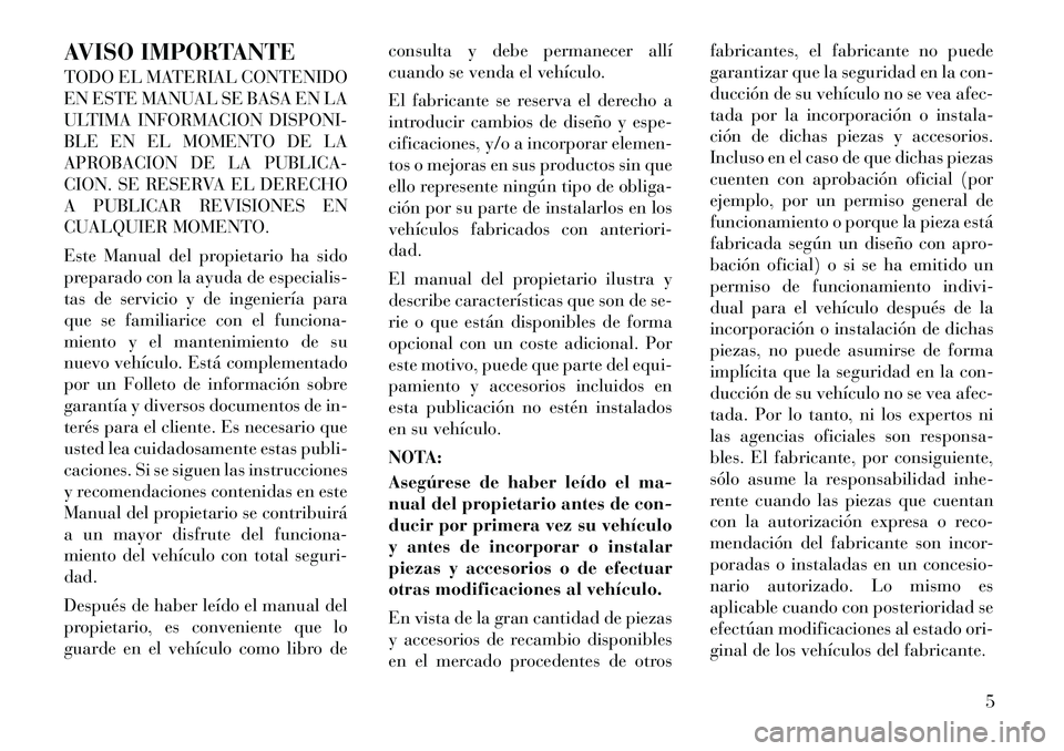 Lancia Thema 2012 Manual de Empleo y Cuidado (in Spanish) AVISO IMPORTANTE
TODO EL MATERIAL CONTENIDO
EN ESTE MANUAL SE BASA EN LA
ULTIMA INFORMACION DISPONI-
BLE EN EL MOMENTO DE LA
APROBACION DE LA PUBLICA-
CION. SE RESERVA EL DERECHO
A PUBLICAR REVISION Lancia Thema 2012 Manual de Empleo y Cuidado (in Spanish) AVISO IMPORTANTE
TODO EL MATERIAL CONTENIDO
EN ESTE MANUAL SE BASA EN LA
ULTIMA INFORMACION DISPONI-
BLE EN EL MOMENTO DE LA
APROBACION DE LA PUBLICA-
CION. SE RESERVA EL DERECHO
A PUBLICAR REVISION