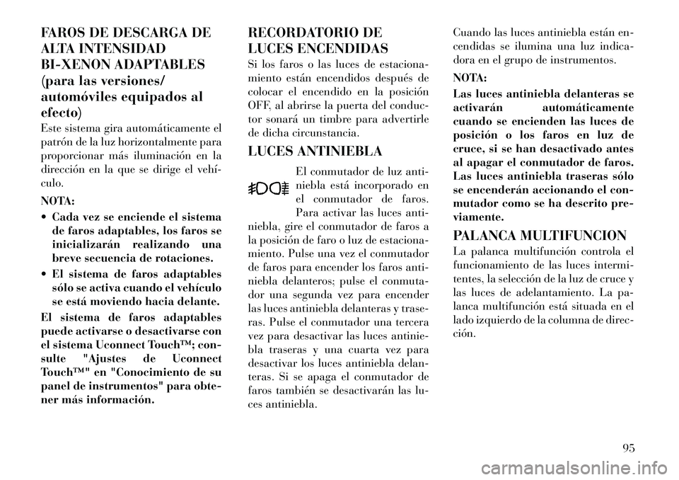 Lancia Thema 2012 Manual de Empleo y Cuidado (in Spanish) FAROS DE DESCARGA DE
ALTA INTENSIDAD
BI-XENON ADAPTABLES
(para las versiones/
automóviles equipados alefecto)
Este sistema gira automáticamente el
patrón de la luz horizontalmente para
proporcio Lancia Thema 2012 Manual de Empleo y Cuidado (in Spanish) FAROS DE DESCARGA DE
ALTA INTENSIDAD
BI-XENON ADAPTABLES
(para las versiones/
automóviles equipados alefecto)
Este sistema gira automáticamente el
patrón de la luz horizontalmente para
proporcio