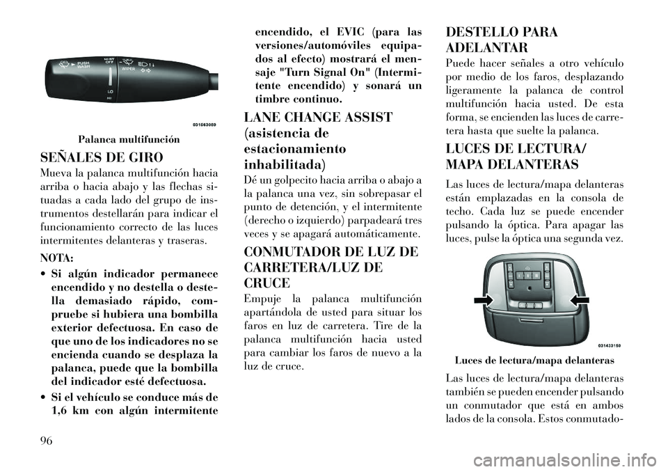 Lancia Thema 2012 Manual de Empleo y Cuidado (in Spanish) SEÑALES DE GIRO
Mueva la palanca multifunción hacia
arriba o hacia abajo y las flechas si-
tuadas a cada lado del grupo de ins-
trumentos destellarán para indicar el
funcionamiento correcto de la Lancia Thema 2012 Manual de Empleo y Cuidado (in Spanish) SEÑALES DE GIRO
Mueva la palanca multifunción hacia
arriba o hacia abajo y las flechas si-
tuadas a cada lado del grupo de ins-
trumentos destellarán para indicar el
funcionamiento correcto de la