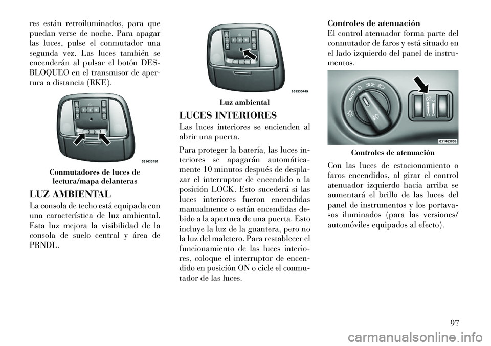 Lancia Thema 2012 Manual de Empleo y Cuidado (in Spanish) res están retroiluminados, para que
puedan verse de noche. Para apagar
las luces, pulse el conmutador una
segunda vez. Las luces también se
encenderán al pulsar el botón DES-
BLOQUEO en el transm Lancia Thema 2012 Manual de Empleo y Cuidado (in Spanish) res están retroiluminados, para que
puedan verse de noche. Para apagar
las luces, pulse el conmutador una
segunda vez. Las luces también se
encenderán al pulsar el botón DES-
BLOQUEO en el transm