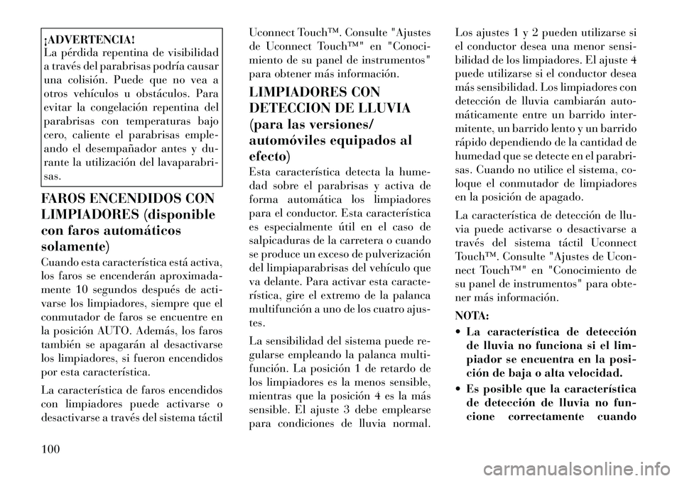 Lancia Thema 2012 Manual de Empleo y Cuidado (in Spanish) ¡ADVERTENCIA!
La pérdida repentina de visibilidad
a través del parabrisas podría causar
una colisión. Puede que no vea a
otros vehículos u obstáculos. Para
evitar la congelación repentina de Lancia Thema 2012 Manual de Empleo y Cuidado (in Spanish) ¡ADVERTENCIA!
La pérdida repentina de visibilidad
a través del parabrisas podría causar
una colisión. Puede que no vea a
otros vehículos u obstáculos. Para
evitar la congelación repentina de