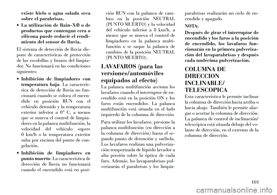 Lancia Thema 2012 Manual de Empleo y Cuidado (in Spanish) existe hielo o agua salada seca
sobre el parabrisas.
La utilización de RainX® o de productos que contengan cera o
silicona puede reducir el rendi-
miento del sensor de lluvia.
El sistema de det Lancia Thema 2012 Manual de Empleo y Cuidado (in Spanish) existe hielo o agua salada seca
sobre el parabrisas.
La utilización de RainX® o de productos que contengan cera o
silicona puede reducir el rendi-
miento del sensor de lluvia.
El sistema de det