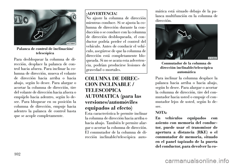 Lancia Thema 2012 Manual de Empleo y Cuidado (in Spanish) Para desbloquear la columna de di-
rección, desplace la palanca de con-
trol hacia afuera. Para inclinar la co-
lumna de dirección, mueva el volante
de dirección hacia arriba o hacia
abajo, según Lancia Thema 2012 Manual de Empleo y Cuidado (in Spanish) Para desbloquear la columna de di-
rección, desplace la palanca de con-
trol hacia afuera. Para inclinar la co-
lumna de dirección, mueva el volante
de dirección hacia arriba o hacia
abajo, según