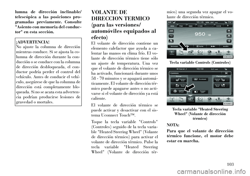Lancia Thema 2012 Manual de Empleo y Cuidado (in Spanish) lumna de dirección inclinable/
telescópica a las posiciones pro-
gramadas previamente. Consulte
"Asiento con memoria del conduc-
tor" en esta sección.¡ADVERTENCIA!
No ajuste la columna de direcc Lancia Thema 2012 Manual de Empleo y Cuidado (in Spanish) lumna de dirección inclinable/
telescópica a las posiciones pro-
gramadas previamente. Consulte
"Asiento con memoria del conduc-
tor" en esta sección.¡ADVERTENCIA!
No ajuste la columna de direcc