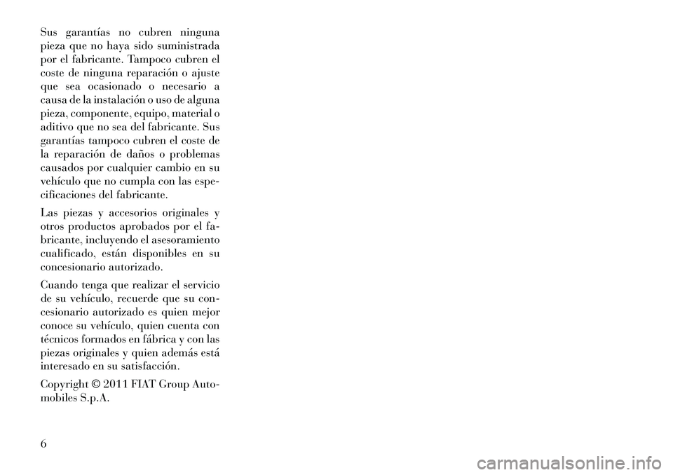Lancia Thema 2012 Manual de Empleo y Cuidado (in Spanish) Sus garantÃas no cubren ninguna
pieza que no haya sido suministrada
por el fabricante. Tampoco cubren el
coste de ninguna reparación o ajuste
que sea ocasionado o necesario a
causa de la instalacià Lancia Thema 2012 Manual de Empleo y Cuidado (in Spanish) Sus garantÃas no cubren ninguna
pieza que no haya sido suministrada
por el fabricante. Tampoco cubren el
coste de ninguna reparación o ajuste
que sea ocasionado o necesario a
causa de la instalaciÃ