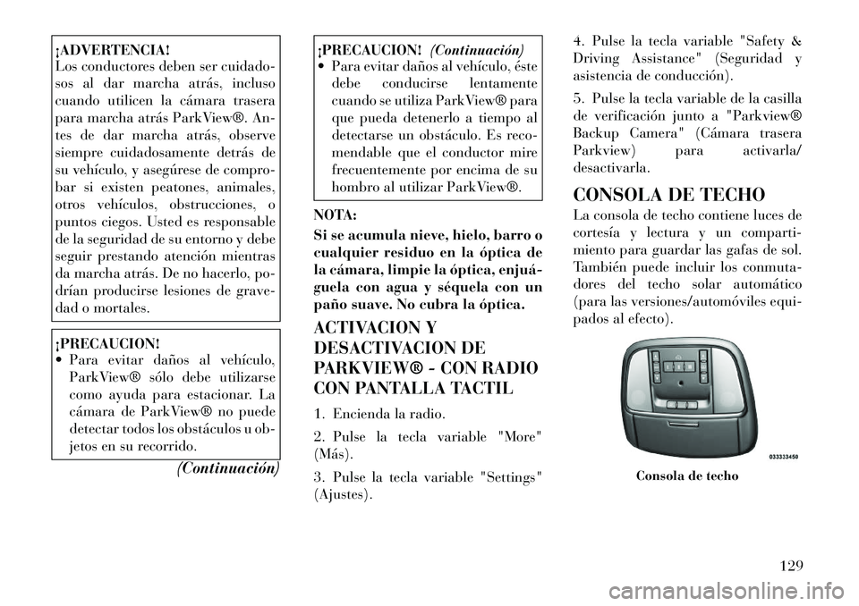 Lancia Thema 2012 Manual de Empleo y Cuidado (in Spanish) ¡ADVERTENCIA!
Los conductores deben ser cuidado-
sos al dar marcha atrás, incluso
cuando utilicen la cámara trasera
para marcha atrás ParkView®. An-
tes de dar marcha atrás, observe
siempre cu Lancia Thema 2012 Manual de Empleo y Cuidado (in Spanish) ¡ADVERTENCIA!
Los conductores deben ser cuidado-
sos al dar marcha atrás, incluso
cuando utilicen la cámara trasera
para marcha atrás ParkView®. An-
tes de dar marcha atrás, observe
siempre cu