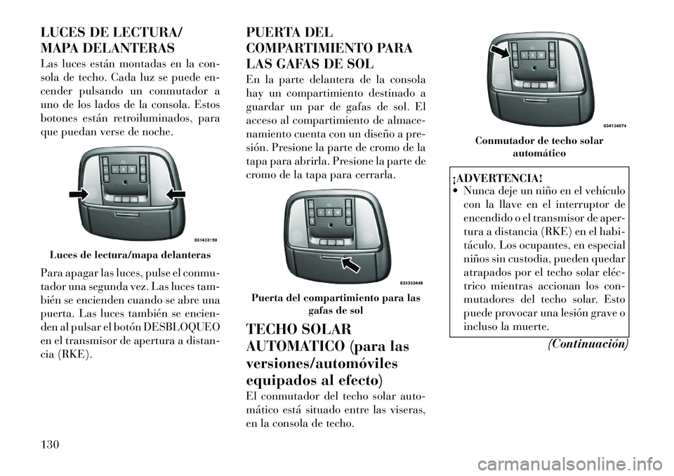 Lancia Thema 2012 Manual de Empleo y Cuidado (in Spanish) LUCES DE LECTURA/
MAPA DELANTERAS
Las luces están montadas en la con-
sola de techo. Cada luz se puede en-
cender pulsando un conmutador a
uno de los lados de la consola. Estos
botones están retr Lancia Thema 2012 Manual de Empleo y Cuidado (in Spanish) LUCES DE LECTURA/
MAPA DELANTERAS
Las luces están montadas en la con-
sola de techo. Cada luz se puede en-
cender pulsando un conmutador a
uno de los lados de la consola. Estos
botones están retr