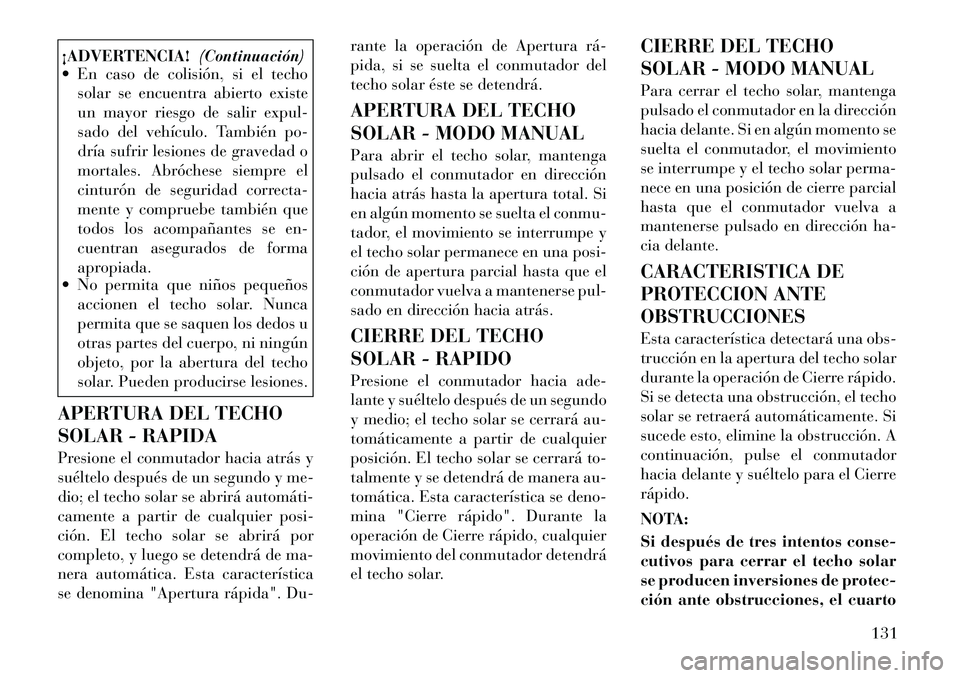 Lancia Thema 2012 Manual de Empleo y Cuidado (in Spanish) ¡ADVERTENCIA!(Continuación)
En caso de colisión, si el techo
solar se encuentra abierto existe
un mayor riesgo de salir expul-
sado del vehículo. También po-
dría sufrir lesiones de gravedad Lancia Thema 2012 Manual de Empleo y Cuidado (in Spanish) ¡ADVERTENCIA!(Continuación)
En caso de colisión, si el techo
solar se encuentra abierto existe
un mayor riesgo de salir expul-
sado del vehículo. También po-
dría sufrir lesiones de gravedad