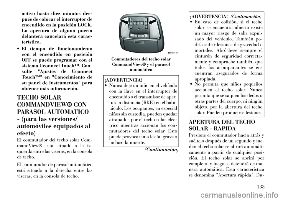 Lancia Thema 2012 Manual de Empleo y Cuidado (in Spanish) activo hasta diez minutos des-
pués de colocar el interruptor de
encendido en la posición LOCK.
La apertura de alguna puerta
delantera cancelará esta carac-terística.
El tiempo de funcionamient Lancia Thema 2012 Manual de Empleo y Cuidado (in Spanish) activo hasta diez minutos des-
pués de colocar el interruptor de
encendido en la posición LOCK.
La apertura de alguna puerta
delantera cancelará esta carac-terística.
El tiempo de funcionamient