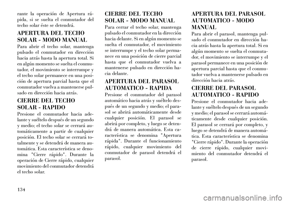 Lancia Thema 2012 Manual de Empleo y Cuidado (in Spanish) rante la operación de Apertura rá
pida, si se suelta el conmutador del
techo solar éste se detendrá.
APERTURA DEL TECHO
SOLAR - MODO MANUAL
Para abrir el techo solar, mantenga
pulsado el co Lancia Thema 2012 Manual de Empleo y Cuidado (in Spanish) rante la operación de Apertura rá
pida, si se suelta el conmutador del
techo solar éste se detendrá.
APERTURA DEL TECHO
SOLAR - MODO MANUAL
Para abrir el techo solar, mantenga
pulsado el co