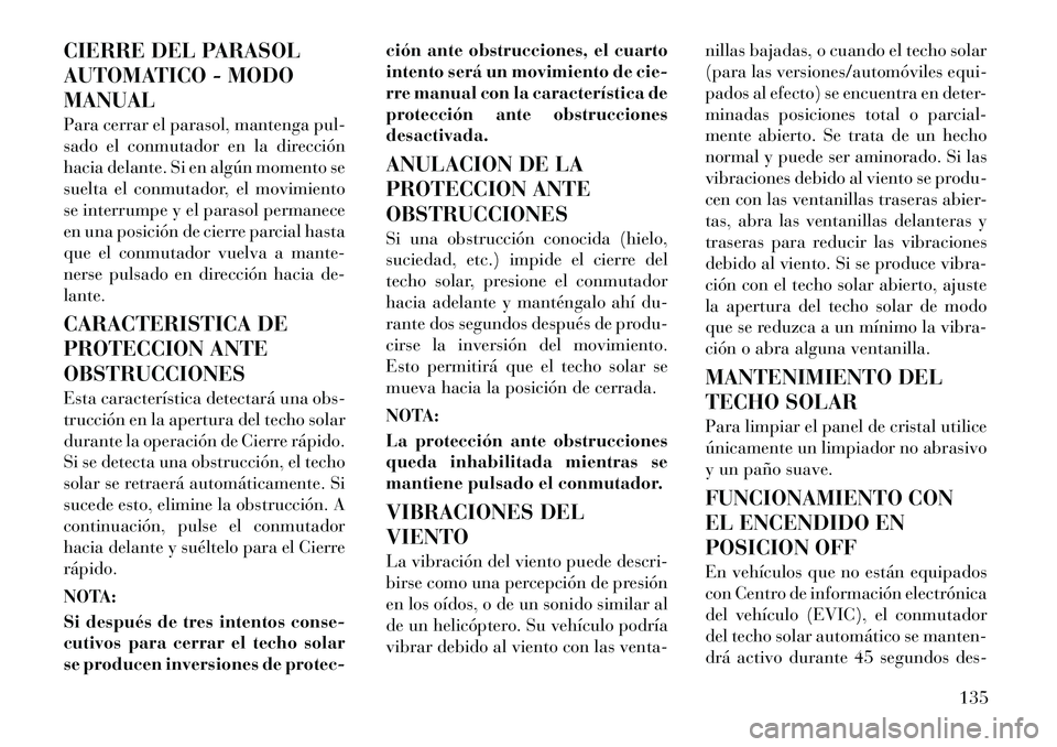 Lancia Thema 2012 Manual de Empleo y Cuidado (in Spanish) CIERRE DEL PARASOL
AUTOMATICO - MODOMANUAL
Para cerrar el parasol, mantenga pul-
sado el conmutador en la dirección
hacia delante. Si en algún momento se
suelta el conmutador, el movimiento
se in Lancia Thema 2012 Manual de Empleo y Cuidado (in Spanish) CIERRE DEL PARASOL
AUTOMATICO - MODOMANUAL
Para cerrar el parasol, mantenga pul-
sado el conmutador en la dirección
hacia delante. Si en algún momento se
suelta el conmutador, el movimiento
se in