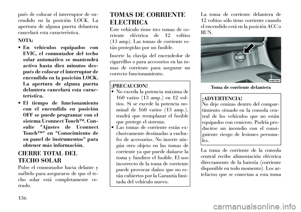 Lancia Thema 2012 Manual de Empleo y Cuidado (in Spanish) pués de colocar el interruptor de en-
cendido en la posición LOCK. La
apertura de alguna puerta delantera
cancelará esta característica.
NOTA:
En vehículos equipados conEVIC, el conmutador d Lancia Thema 2012 Manual de Empleo y Cuidado (in Spanish) pués de colocar el interruptor de en-
cendido en la posición LOCK. La
apertura de alguna puerta delantera
cancelará esta característica.
NOTA:
En vehículos equipados conEVIC, el conmutador d
