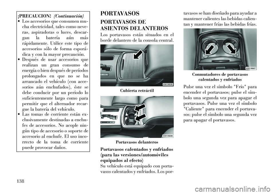 Lancia Thema 2012 Manual de Empleo y Cuidado (in Spanish) ¡PRECAUCION!(Continuación)
Los accesorios que consumen mu-
cha electricidad, tales como neve-
ras, aspiradoras o luces, descar-
gan la batería aún más
rápidamente. Utilice este tipo de
acceso Lancia Thema 2012 Manual de Empleo y Cuidado (in Spanish) ¡PRECAUCION!(Continuación)
Los accesorios que consumen mu-
cha electricidad, tales como neve-
ras, aspiradoras o luces, descar-
gan la batería aún más
rápidamente. Utilice este tipo de
acceso