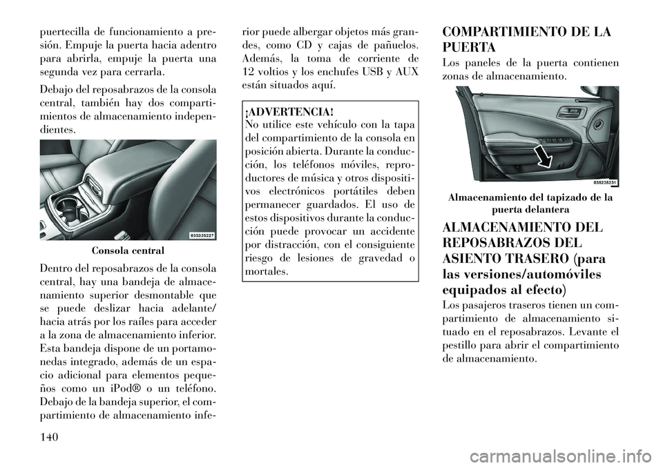 Lancia Thema 2012 Manual de Empleo y Cuidado (in Spanish) puertecilla de funcionamiento a pre-
sión. Empuje la puerta hacia adentro
para abrirla, empuje la puerta una
segunda vez para cerrarla.
Debajo del reposabrazos de la consola
central, también hay Lancia Thema 2012 Manual de Empleo y Cuidado (in Spanish) puertecilla de funcionamiento a pre-
sión. Empuje la puerta hacia adentro
para abrirla, empuje la puerta una
segunda vez para cerrarla.
Debajo del reposabrazos de la consola
central, también hay