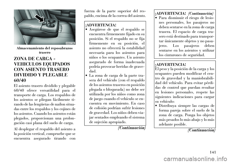 Lancia Thema 2012 Manual de Empleo y Cuidado (in Spanish) ZONA DE CARGA -
VEHICULOS EQUIPADOS
CON ASIENTO TRASERO
DIVIDIDO Y PLEGABLE60/40
El asiento trasero dividido y plegable
60/40 ofrece versatilidad para el
transporte de carga. Los respaldos de
los a Lancia Thema 2012 Manual de Empleo y Cuidado (in Spanish) ZONA DE CARGA -
VEHICULOS EQUIPADOS
CON ASIENTO TRASERO
DIVIDIDO Y PLEGABLE60/40
El asiento trasero dividido y plegable
60/40 ofrece versatilidad para el
transporte de carga. Los respaldos de
los a